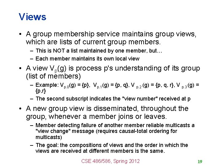Views • A group membership service maintains group views, which are lists of current
