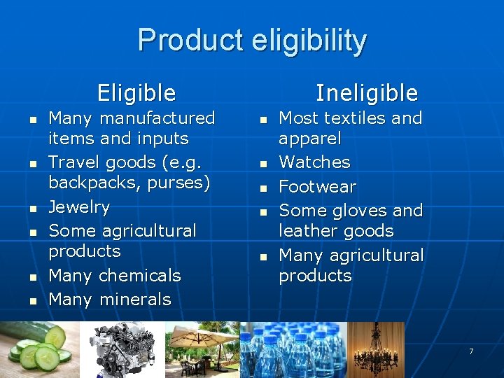 Product eligibility Eligible n n n Many manufactured items and inputs Travel goods (e.