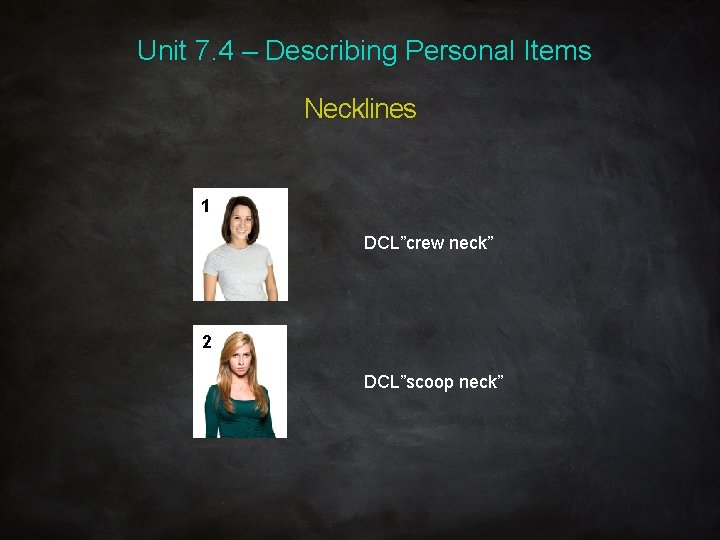 Unit 7. 4 – Describing Personal Items Necklines 1 DCL”crew neck” 2 DCL”scoop neck”