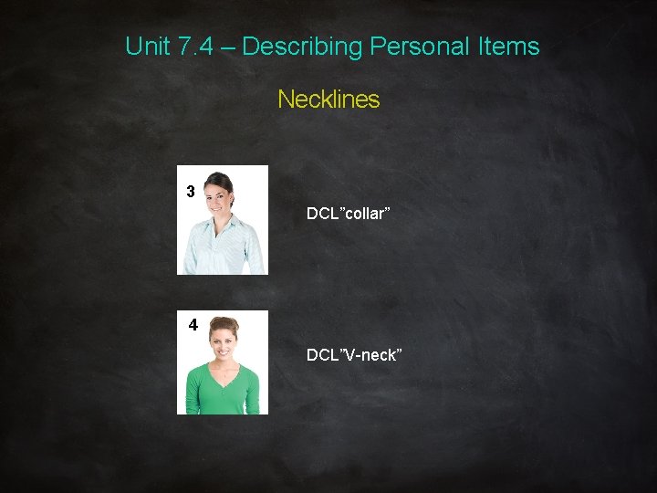 Unit 7. 4 – Describing Personal Items Necklines 3 DCL”collar” 4 DCL”V-neck” 