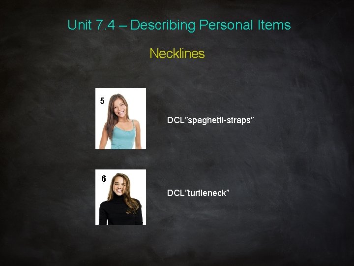 Unit 7. 4 – Describing Personal Items Necklines 5 DCL”spaghetti-straps” 6 DCL”turtleneck” 