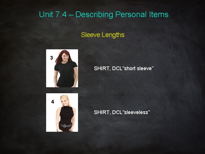 Unit 7. 4 – Describing Personal Items Sleeve Lengths 3 SHIRT, DCL”short sleeve” 4
