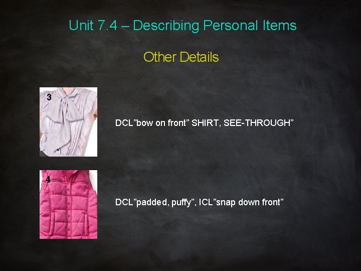 Unit 7. 4 – Describing Personal Items Other Details 3 DCL”bow on front” SHIRT,