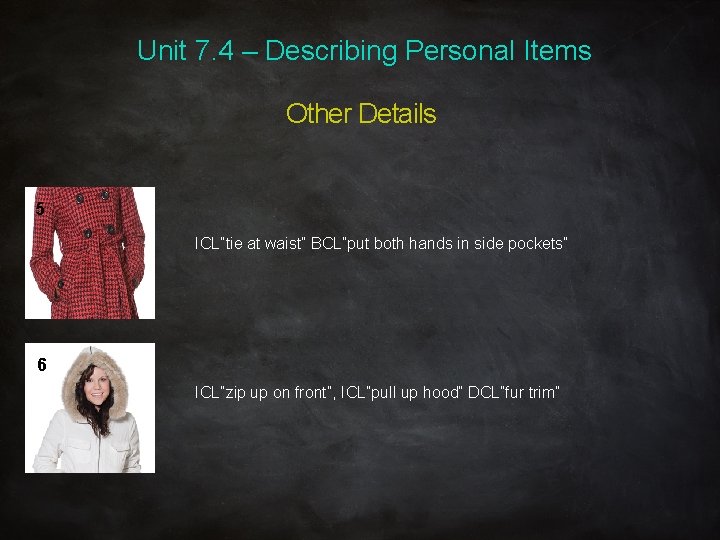 Unit 7. 4 – Describing Personal Items Other Details 5 ICL”tie at waist” BCL”put