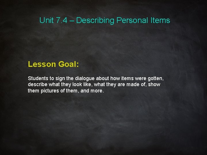 Unit 7. 4 – Describing Personal Items Lesson Goal: Students to sign the dialogue
