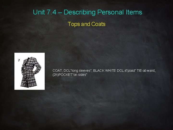 Unit 7. 4 – Describing Personal Items Tops and Coats 7 COAT, DCL”long sleeves”,