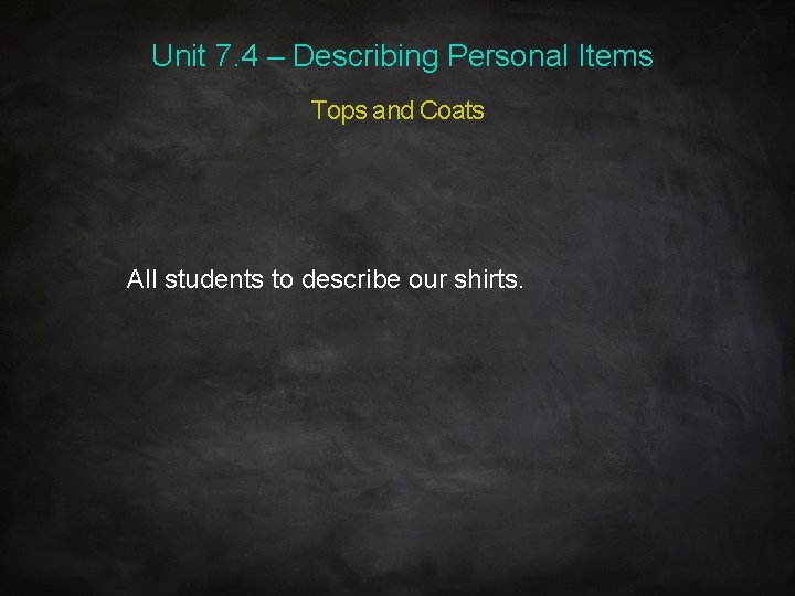 Unit 7. 4 – Describing Personal Items Tops and Coats All students to describe
