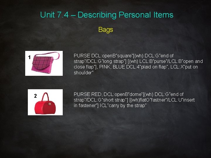 Unit 7. 4 – Describing Personal Items Bags PURSE DCL: open. B”square”[(wh) DCL: G”end