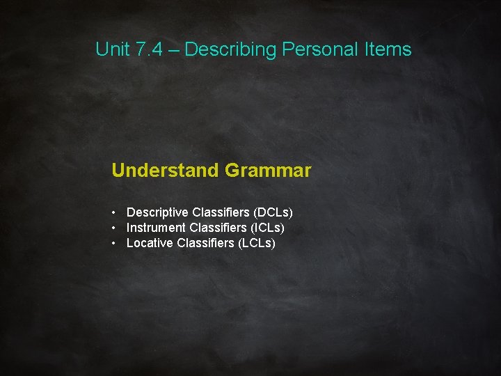 Unit 7. 4 – Describing Personal Items Understand Grammar • Descriptive Classifiers (DCLs) •