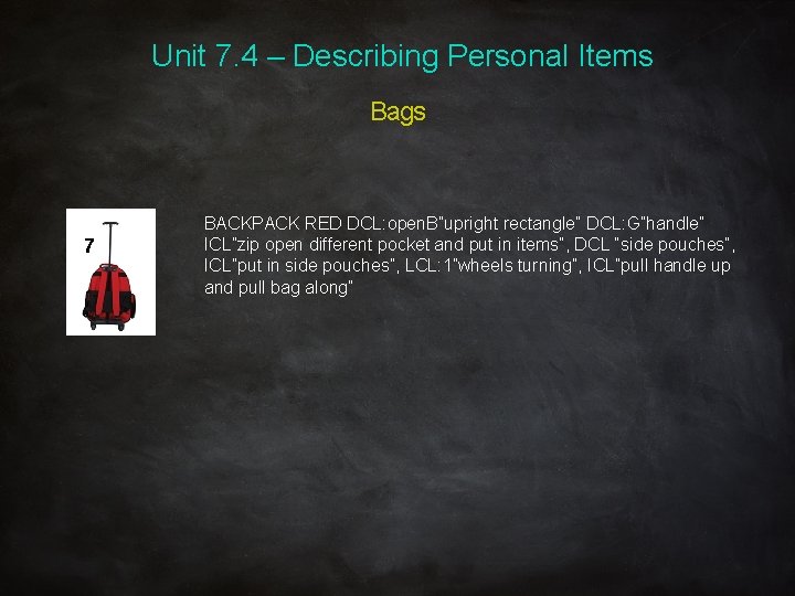 Unit 7. 4 – Describing Personal Items Bags 7 BACKPACK RED DCL: open. B”upright