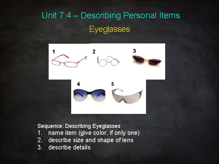 Unit 7. 4 – Describing Personal Items Eyeglasses 1 3 2 4 5 Sequence: