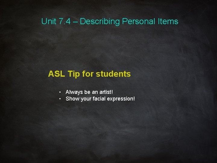 Unit 7. 4 – Describing Personal Items ASL Tip for students • Always be