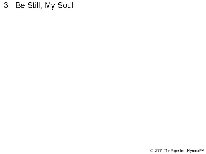 3 - Be Still, My Soul © 2001 The Paperless Hymnal™ 