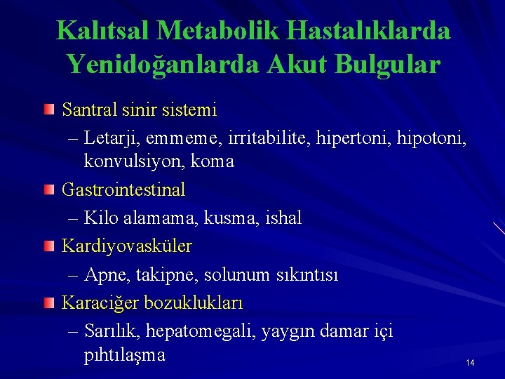 Kalıtsal Metabolik Hastalıklarda Yenidoğanlarda Akut Bulgular Santral sinir sistemi – Letarji, emmeme, irritabilite, hipertoni,