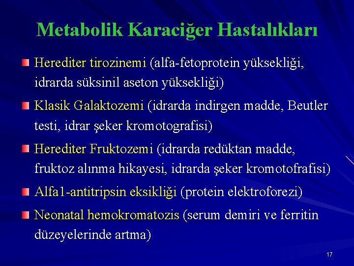 Metabolik Karaciğer Hastalıkları Herediter tirozinemi (alfa-fetoprotein yüksekliği, idrarda süksinil aseton yüksekliği) Klasik Galaktozemi (idrarda