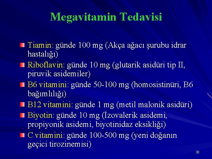 Megavitamin Tedavisi Tiamin: günde 100 mg (Akça ağacı şurubu idrar hastalığı) Riboflavin: günde 10
