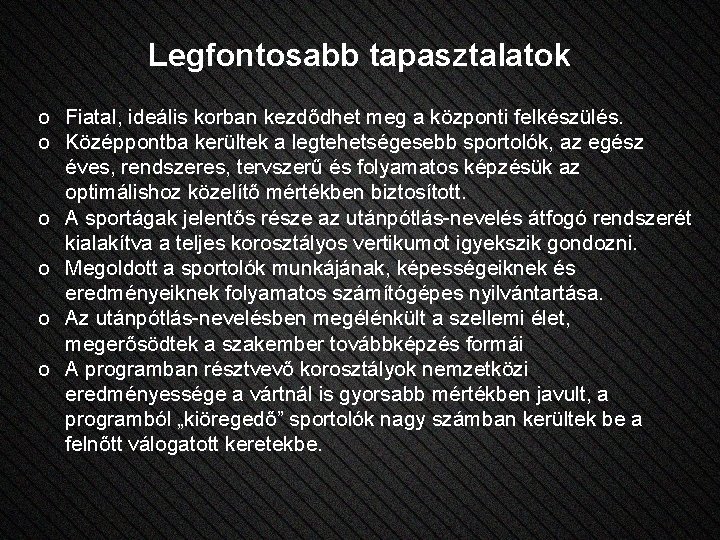 Legfontosabb tapasztalatok o Fiatal, ideális korban kezdődhet meg a központi felkészülés. o Középpontba kerültek