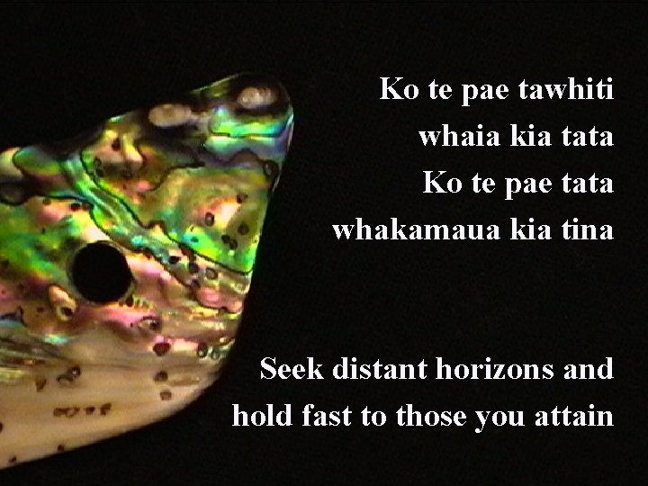 Ko te pae tawhiti whaia kia tata Ko te pae tata whakamaua kia tina