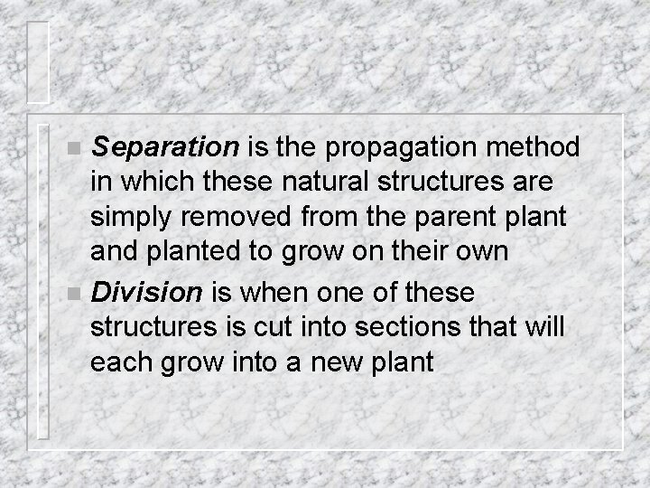 Separation is the propagation method in which these natural structures are simply removed from