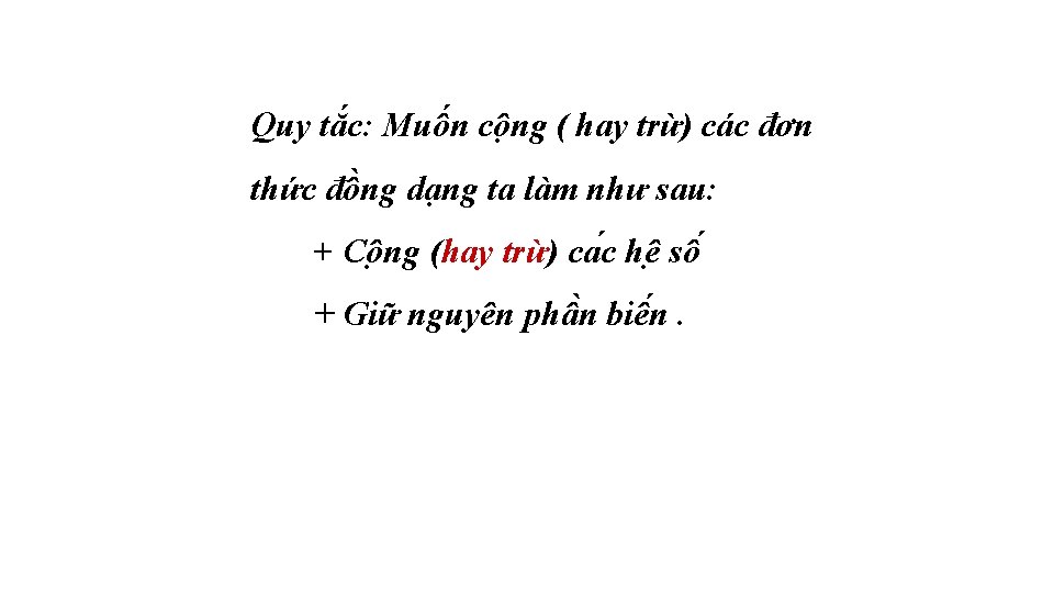 Quy tắc: Muốn cộng ( hay trừ) các đơn thức đồng dạng ta làm