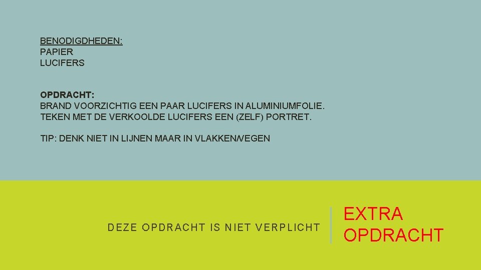 BENODIGDHEDEN: PAPIER LUCIFERS OPDRACHT: BRAND VOORZICHTIG EEN PAAR LUCIFERS IN ALUMINIUMFOLIE. TEKEN MET DE