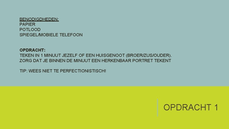 BENODIGDHEDEN: PAPIER POTLOOD SPIEGEL/MOBIELE TELEFOON OPDRACHT: TEKEN IN 1 MINUUT JEZELF OF EEN HUISGENOOT