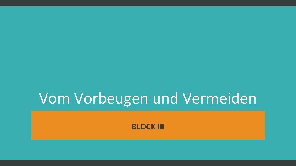 Vom Vorbeugen und Vermeiden BLOCK III 