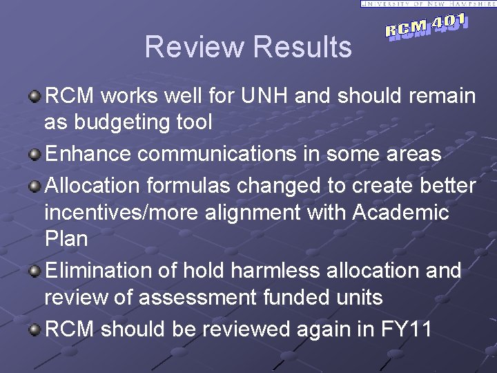 Review Results RCM works well for UNH and should remain as budgeting tool Enhance