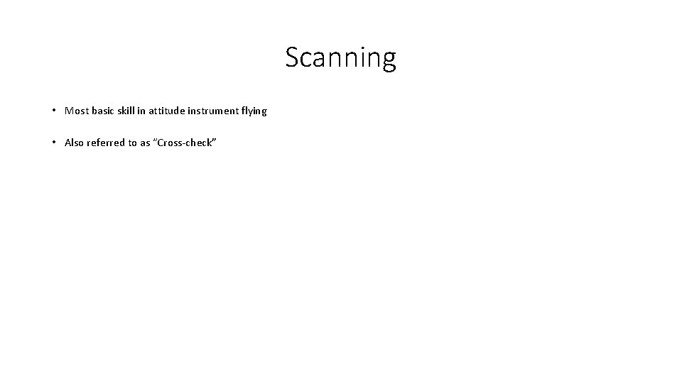 Scanning • Most basic skill in attitude instrument flying • Also referred to as