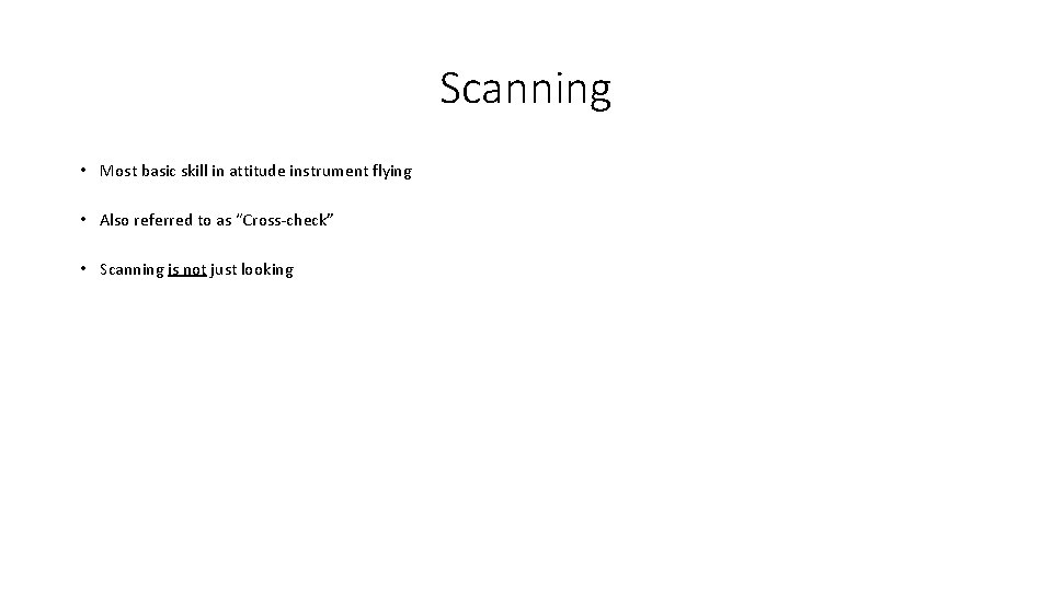 Scanning • Most basic skill in attitude instrument flying • Also referred to as