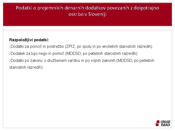 Podatki o prejemnikih denarnih dodatkov povezanih z dolgotrajno oskrbo v Sloveniji Razpoložljivi podatki: -Dodatki