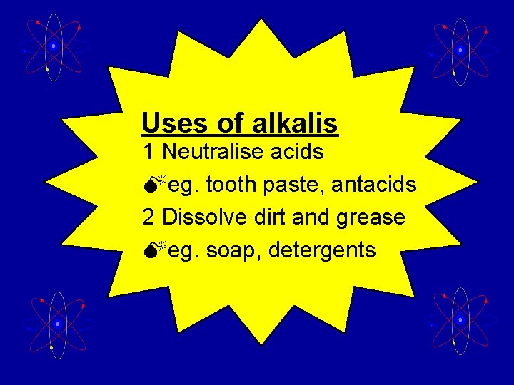 Uses of alkalis 1 Neutralise acids Meg. tooth paste, antacids 2 Dissolve dirt and