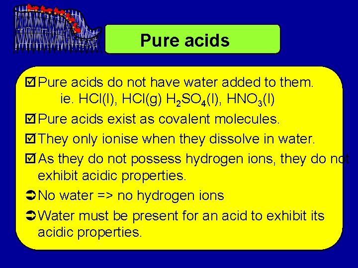 Pure acids þ Pure acids do not have water added to them. ie. HCl(l),