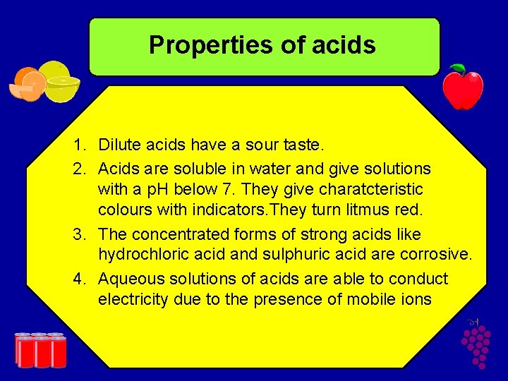 Properties of acids 1. Dilute acids have a sour taste. 2. Acids are soluble