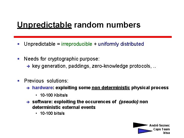 Unpredictable random numbers § Unpredictable = irreproducible + uniformly distributed § Needs for cryptographic