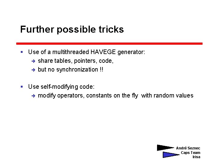 Further possible tricks § Use of a multithreaded HAVEGE generator: è share tables, pointers,