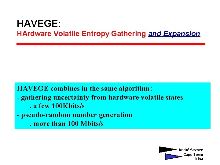 HAVEGE: HArdware Volatile Entropy Gathering and Expansion HAVEGE combines in the same algorithm: -