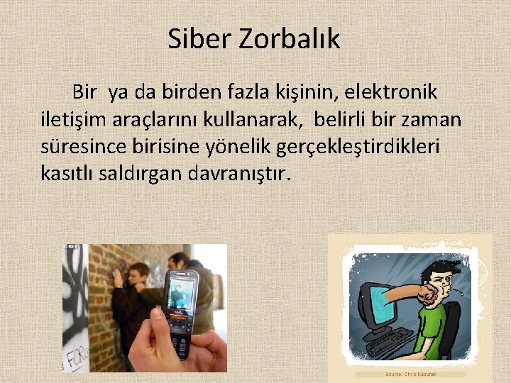 Siber Zorbalık Bir ya da birden fazla kişinin, elektronik iletişim araçlarını kullanarak, belirli bir