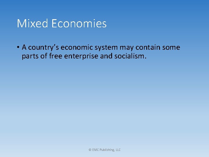 Mixed Economies • A country’s economic system may contain some parts of free enterprise