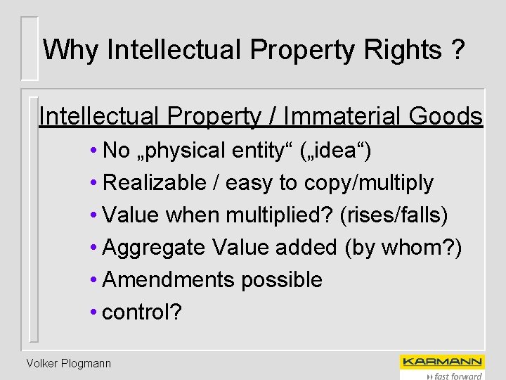 Why Intellectual Property Rights ? Intellectual Property / Immaterial Goods • No „physical entity“