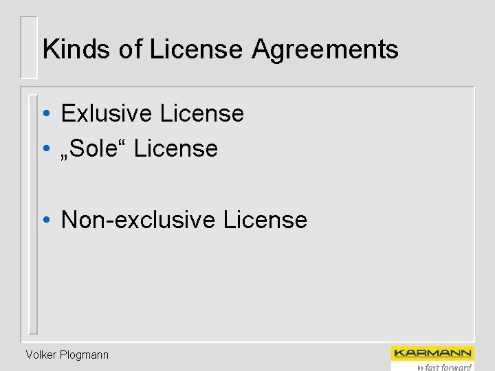 Kinds of License Agreements • Exlusive License • „Sole“ License • Non-exclusive License Volker