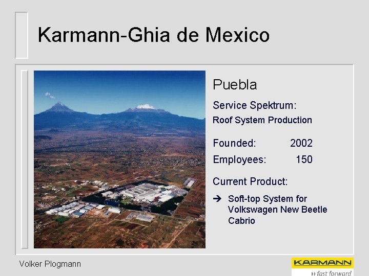 Karmann-Ghia de Mexico Puebla Service Spektrum: Roof System Production Founded: Employees: 2002 150 Current
