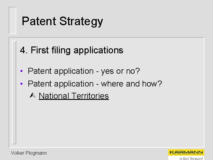Patent Strategy 4. First filing applications • Patent application - yes or no? •