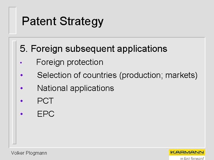 Patent Strategy 5. Foreign subsequent applications • Foreign protection • Selection of countries (production;