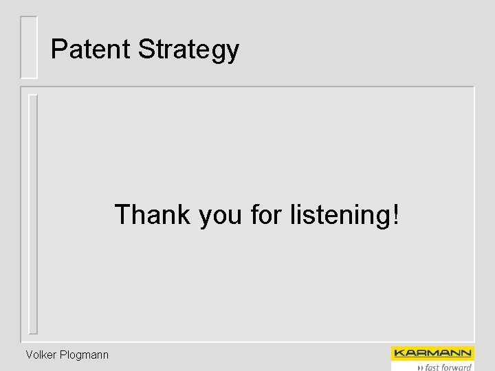Patent Strategy Thank you for listening! Volker Plogmann 
