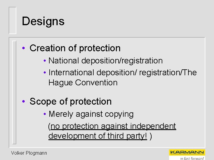 Designs • Creation of protection • National deposition/registration • International deposition/ registration/The Hague Convention