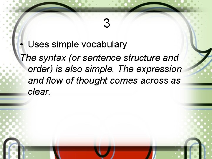 3 • Uses simple vocabulary The syntax (or sentence structure and order) is also