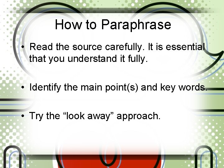 How to Paraphrase • Read the source carefully. It is essential that you understand
