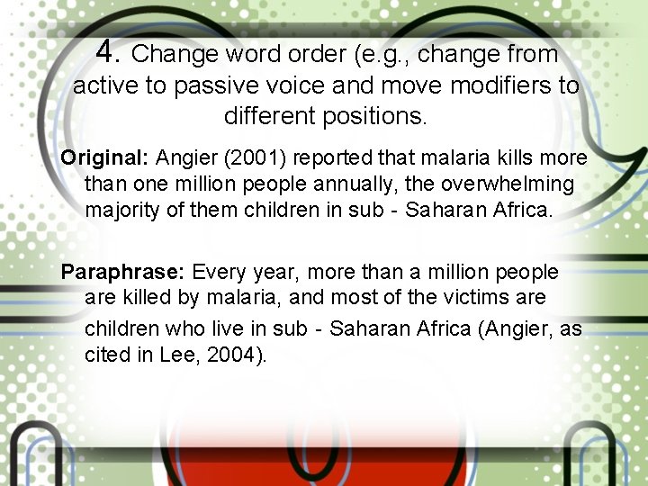 4. Change word order (e. g. , change from active to passive voice and