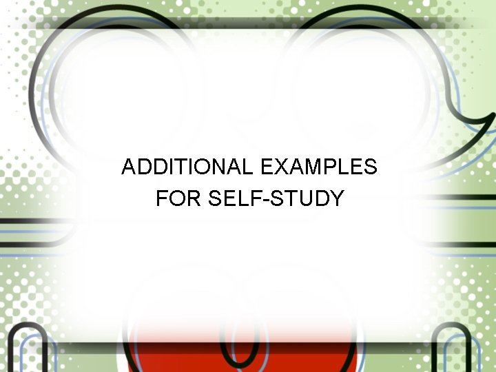 ADDITIONAL EXAMPLES FOR SELF-STUDY 
